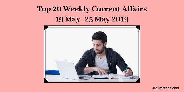 Weekly Current Affairs 19_25 May 2019